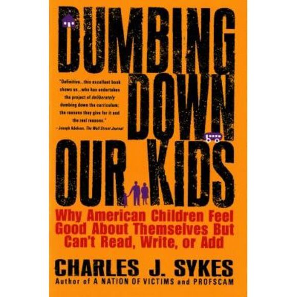 Charles J. Sykes Other - Dumbing Down Our Kids: Why American Children Feel Good about Themselves But Can'